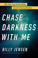 Chase Darkness with Me: How One True-Crime Writer Writer Started Solving Murders (Hogyan kezdett el gyilkosságokat megoldani) - Chase Darkness with Me: How One True-Crime Writer Started Solving Murders