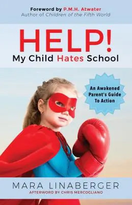 Help! A gyermekem utálja az iskolát: Egy felébredt szülő útmutatója a cselekvéshez - Help! My Child Hates School: An Awakened Parent's Guide to Action