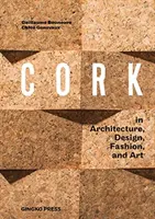 Cork: Cork: Építészet, design, divat, művészet - Cork: In Architecture, Design, Fashion, Art