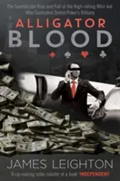 Alligátorvér - Az online póker milliárdjait irányító nagymenő zseni látványos felemelkedése és bukása - Alligator Blood - The Spectacular Rise and Fall of the High-rolling Whiz-kid who Controlled Online Poker's Billions