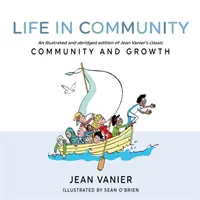 Élet a közösségben: Jean Vanier klasszikusának, a Közösség és növekedésnek illusztrált és rövidített kiadása. - Life in Community: An Illustrated and Abridged Edition of Jean Vanier's Classic Community and Growth