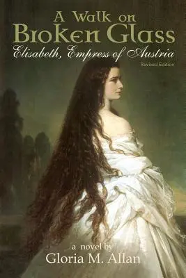 Séta törött üvegen: Erzsébet, Ausztria császárnéja - A Walk on Broken Glass: Elisabeth, Empress of Austria