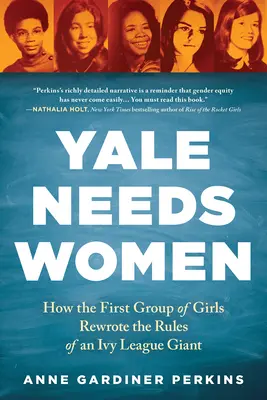 A Yale-nek nőkre van szüksége: Hogyan írta át a lányok első csoportja az Ivy League óriás szabályait - Yale Needs Women: How the First Group of Girls Rewrote the Rules of an Ivy League Giant