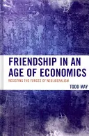 Barátság a gazdaság korában: A neoliberalizmus erőinek ellenállása - Friendship in an Age of Economics: Resisting the Forces of Neoliberalism