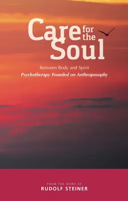 A lélek gondozása: Test és lélek között - Az antropozófián alapuló pszichoterápia - Care for the Soul: Between Body and Spirit - Psychotherapy Founded on Anthroposophy