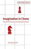 Képzelőerő a sakkban - Hogyan gondolkodjunk kreatívan és kerüljük el az ostoba hibákat? - Imagination in Chess - How to Think Creatively and Avoid Foolish Mistakes