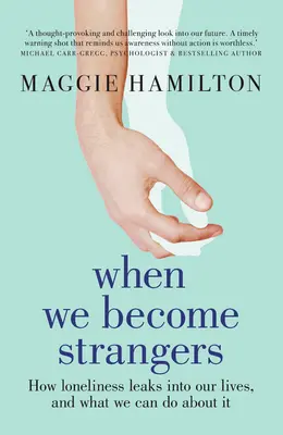 Amikor idegenek leszünk: Hogyan szivárog be az életünkbe a magány, és mit tehetünk ellene - When We Become Strangers: How Loneliness Leaks Into Our Lives, and What We Can Do about It