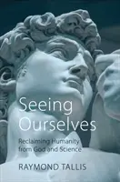 Önmagunk meglátása: Az emberiség visszaszerzése Istentől és a tudománytól - Seeing Ourselves: Reclaiming Humanity from God and Science