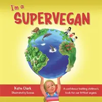 Szupervegán vagyok: Egy önbizalom-építő gyerekkönyv a legkisebb vegánoknak - I'm a Supervegan: A Confidence-Building Children's Book for Our Littlest Vegans