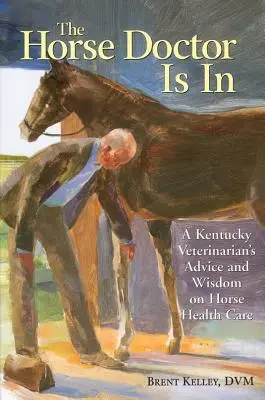 A lódoktor itt van: Egy Kentucky állatorvos tanácsai és bölcsességei a lóegészségügyről - The Horse Doctor Is in: A Kentucky Veterinarian's Advice and Wisdom on Horse Health Care