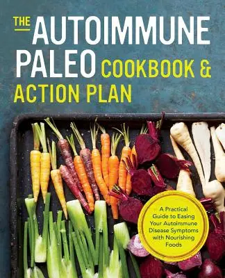 Autoimmun paleo szakácskönyv és cselekvési terv: A Practical Guide to Easing Your Autoimmune Disease Symptoms with Nourishing Food (Gyakorlati útmutató az autoimmun betegség tüneteinek enyhítéséhez tápláló ételekkel) - Autoimmune Paleo Cookbook & Action Plan: A Practical Guide to Easing Your Autoimmune Disease Symptoms with Nourishing Food