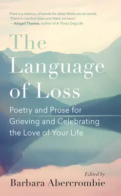 A veszteség nyelve: Költészet és próza a gyászhoz és életed szerelmének megünnepléséhez - The Language of Loss: Poetry and Prose for Grieving and Celebrating the Love of Your Life
