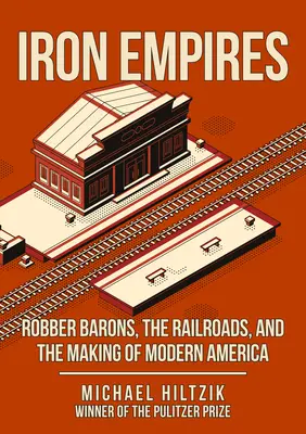 Vasbirodalmak - Rablóbárók, a vasút és a modern Amerika kialakulása - Iron Empires - Robber Barons, The Railroads, and the Making of Modern America