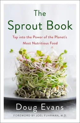 The Sprout Book: A bolygó legtáplálóbb táplálékának ereje - The Sprout Book: Tap Into the Power of the Planet's Most Nutritious Food