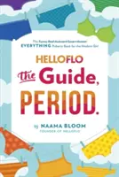 Helloflo: Időszak..: Minden, ami a pubertásról szól a modern lányoknak - Helloflo: The Guide, Period.: The Everything Puberty Book for the Modern Girl