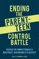 Vége a szülő-tini kontrollharcnak: A hatalmi harc feloldása és a bizalom, a felelősség és a tisztelet kiépítése - Ending the Parent-Teen Control Battle: Resolve the Power Struggle and Build Trust, Responsibility, and Respect