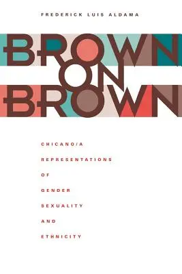 Brown on Brown: A nemek, a szexualitás és az etnicitás chicano/A reprezentációi - Brown on Brown: Chicano/A Representations of Gender, Sexuality, and Ethnicity