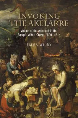 Az Akelarre megidézése: A vádlottak hangjai a baszk boszorkány-őrületben, 1609-1614 - Invoking the Akelarre: Voices of the Accused in the Basque Witch-Craze, 1609-1614