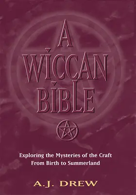 A Wicca Biblia: A mesterség rejtélyeinek felfedezése a születéstől a nyárspolgárságig - A Wiccan Bible: Exploring the Mysteries of the Craft from Birth to Summerland