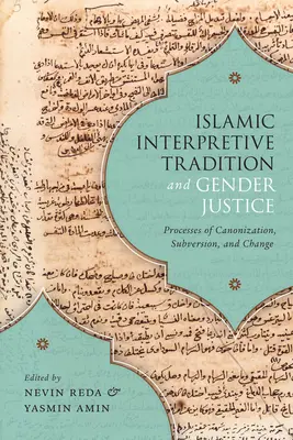 Iszlám értelmező hagyomány és a nemek közötti igazságosság: A kanonizáció, a felforgatás és a változás folyamatai - Islamic Interpretive Tradition and Gender Justice: Processes of Canonization, Subversion, and Change