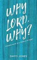 Miért Uram, miért?: Reményt találni a fájdalom világában - Why Lord, Why?: Finding Hope in a World of Hurt