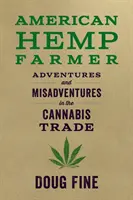 American Hemp Farmer: Kalandok és kalandok a kannabisz-kereskedelemben - American Hemp Farmer: Adventures and Misadventures in the Cannabis Trade