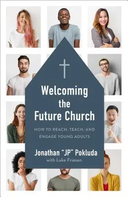 A jövő egyházának üdvözlése: Hogyan érjük el, tanítsuk és vonjuk be a fiatal felnőtteket? - Welcoming the Future Church: How to Reach, Teach, and Engage Young Adults