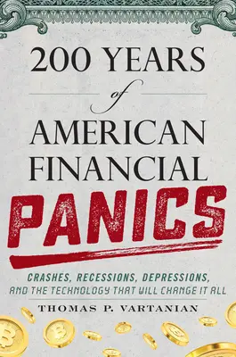 Az amerikai pénzügyi pánik 200 éve: Válságok, recessziók, depressziók és a technológia, amely mindent megváltoztat - 200 Years of American Financial Panics: Crashes, Recessions, Depressions, and the Technology That Will Change It All