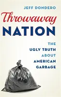 Eldobható nemzet: A csúnya igazság az amerikai szemétről - Throwaway Nation: The Ugly Truth about American Garbage