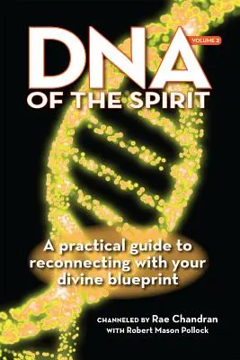 A szellem DNS-e, 2. kötet: Gyakorlati útmutató az isteni tervrajzzal való újrakapcsolódáshoz - DNA of the Spirit, Volume 2: A Practical Guide to Reconnecting with Your Divine Blueprint