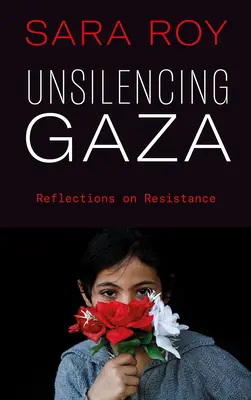 Gáza elnémítása: Gondolatok az ellenállásról - Unsilencing Gaza: Reflections on Resistance