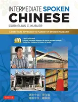 Középhaladó szintű beszélt kínai: A Practical Approach to Fluency in Spoken Mandarin (DVD és MP3 Audio CD mellékelve) - Intermediate Spoken Chinese: A Practical Approach to Fluency in Spoken Mandarin (DVD and MP3 Audio CD Included)