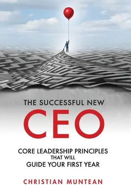 A sikeres új vezérigazgató: Az első évet vezérlő alapvető vezetői elvek - The Successful New CEO: The Core Leadership Principles That Will Guide Your First Year