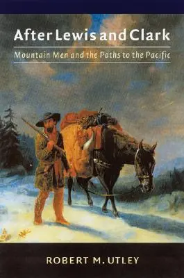 Lewis és Clark után: A hegyi emberek és a Csendes-óceánhoz vezető utak - After Lewis and Clark: Mountain Men and the Paths to the Pacific