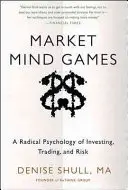 Piaci elmejátékok: A befektetés, a kereskedés és a kockázat radikális pszichológiája - Market Mind Games: A Radical Psychology of Investing, Trading and Risk