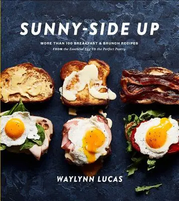 Napfényes oldal: Több mint 100 reggeli és villásreggeli recept az alapvető tojástól a tökéletes süteményig: Szakácskönyv - Sunny-Side Up: More Than 100 Breakfast & Brunch Recipes from the Essential Egg to the Perfect Pastry: A Cookbook