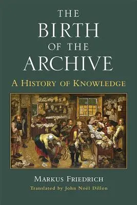 Az archívum születése: A tudás története - The Birth of the Archive: A History of Knowledge