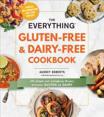 A Minden gluténmentes és tejmentes szakácskönyv: 300 egyszerű és kielégítő recept glutén és tej nélkül - The Everything Gluten-Free & Dairy-Free Cookbook: 300 Simple and Satisfying Recipes Without Gluten or Dairy