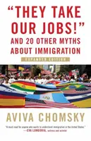 Elveszik a munkánkat! És 20 másik tévhit a bevándorlásról, bővített kiadás - They Take Our Jobs!: And 20 Other Myths about Immigration, Expanded Edition