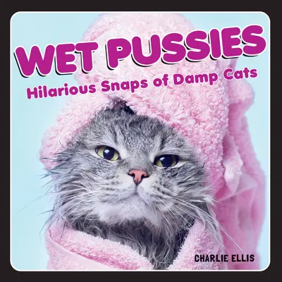 Nedves cicák: Fergeteges pillanatok nedves macskákról - Wet Pussies: Hilarious Snaps of Damp Cats