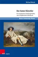 Der Autor-Kunstler: Ein Europaischer Grundungsmythos Vom Schopferischen Individuum