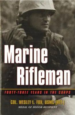 Tengerészgyalogos lövész: Negyvenhárom év a hadtestnél - Marine Rifleman: Forty-Three Years in the Corps