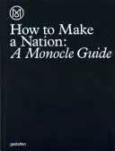 Hogyan teremtsünk nemzetet? A Monocle útikalauz - How to Make a Nation: A Monocle Guide