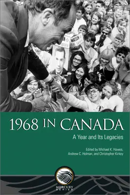 1968 Kanadában: Egy év és örökségei - 1968 in Canada: A Year and Its Legacies