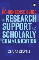 Non-nonsense Guide to Research Support and Scholarly Communication (Nem-értelmes útmutató a kutatás támogatásához és a tudományos kommunikációhoz) - No-nonsense Guide to Research Support and Scholarly Communication