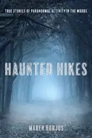 Haunted Hikes: Valós történetek az erdei paranormális tevékenységekről - Haunted Hikes: Real Life Stories of Paranormal Activity in the Woods