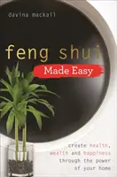 Feng Shui Made Easy - Egészség, gazdagság és boldogság megteremtése az otthonod erejével - Feng Shui Made Easy - Create Health, Wealth and Happiness through the Power of Your Home