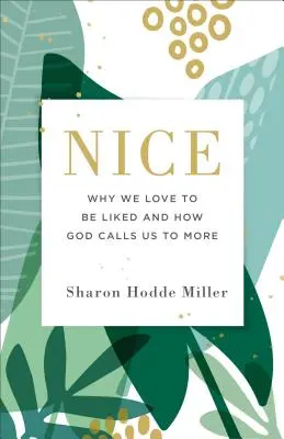 Nice: Miért szeretjük, ha szeretnek minket, és hogyan hív minket Isten többre - Nice: Why We Love to Be Liked and How God Calls Us to More