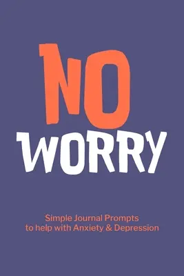 Nem aggódom Egyszerű napló sürgetések, hogy segítsen a szorongás depresszióval - No Worry Simple Journal Prompts to Help with Anxiety Depression