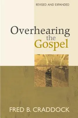 Az evangélium meghallgatása: Felülvizsgált és bővített kiadás - Overhearing the Gospel: Revised and Expanded Edition